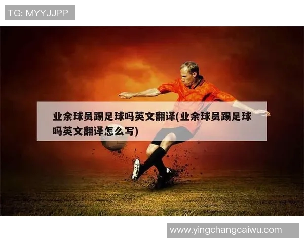 足球明星人物及其英文翻译的全面解析与介绍 足球明星人物及其英文翻译的全面解析与介绍