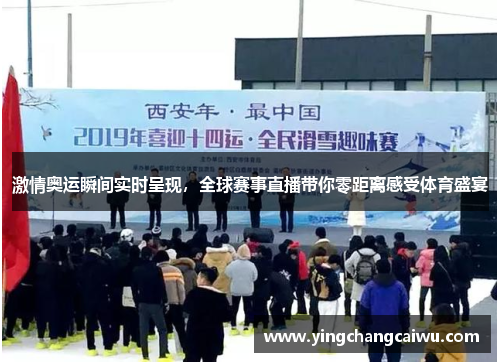 激情奥运瞬间实时呈现，全球赛事直播带你零距离感受体育盛宴